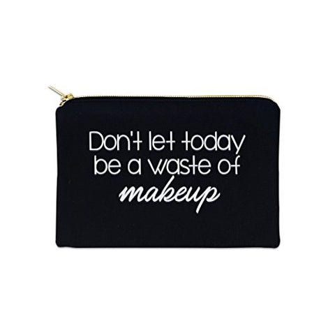 Don't Let Today Be A Waste Of Makeup 12 oz Cosmetic Makeup Cotton Canvas Bag - (Black Canvas)