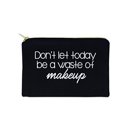 Don't Let Today Be A Waste Of Makeup 12 oz Cosmetic Makeup Cotton Canvas Bag - (Black Canvas)